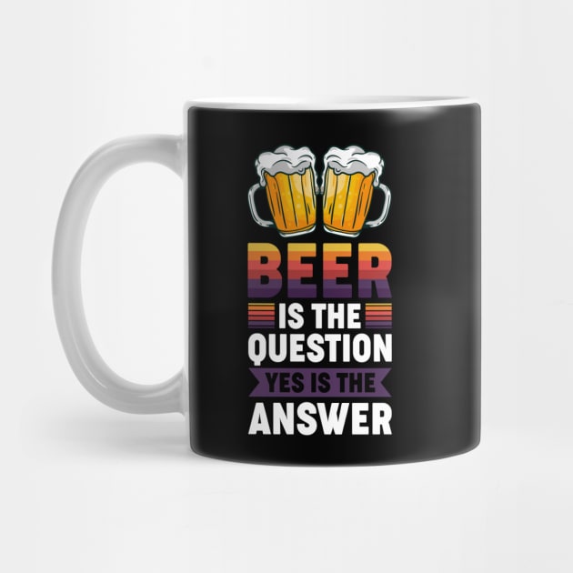 Beer is the question yes is the answer - Funny Beer Sarcastic Satire Hilarious Funny Meme Quotes Sayings by Arish Van Designs